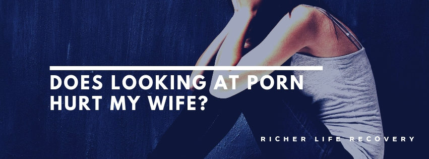 Hurt Porn - Does Looking At Porn Hurt My Wife? - Porn Addiciton Reocvery ...